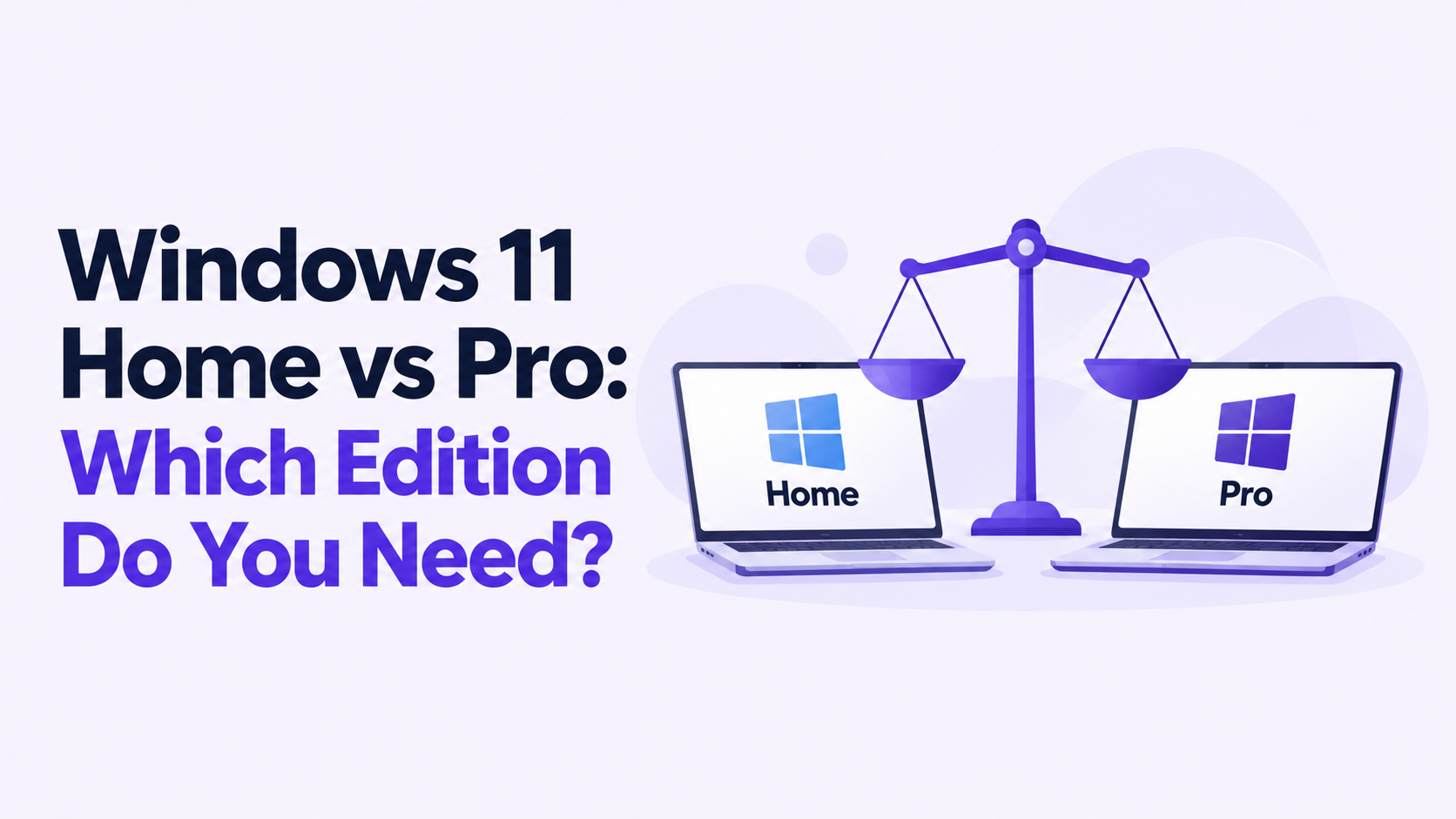 Windows 11 Home vs Pro: Which Edition Do You Need?